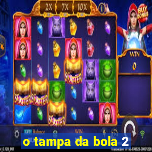 o tampa da bola 2